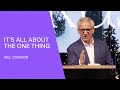 It's All About the One Thing - Bill Johnson (Full Sermon) | Bethel Church