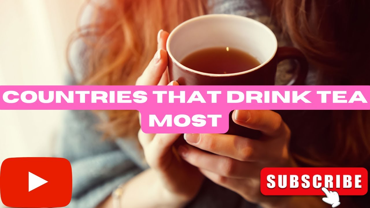 Tea Consumption by Country I Top 25 Countries with Highest Tea