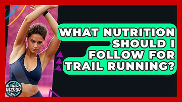What Nutrition Should I Follow For Trail Running? - Running Beyond Limits