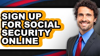 How To Sign Up For Social Security Online - Step By Step