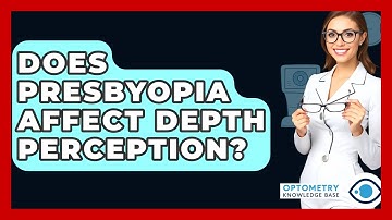 Does Presbyopia Affect Depth Perception? - Optometry Knowledge Base
