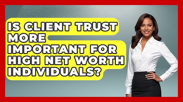 Is Client Trust More Important for High Net Worth Individuals? | Wealth Advisor Success Hub News