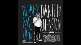 Daniel Johnston and Beam - Beam Me Up!! (Full Album) 2010