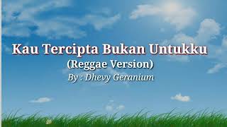 Kau Tercipta Bukan Untukku (Reggae Version)(Lyrics)