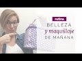 Mi rutina de mañana - belleza y maquillaje | buscandotueStilo