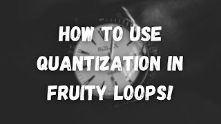 How To Use Quantization In Fruity Loops