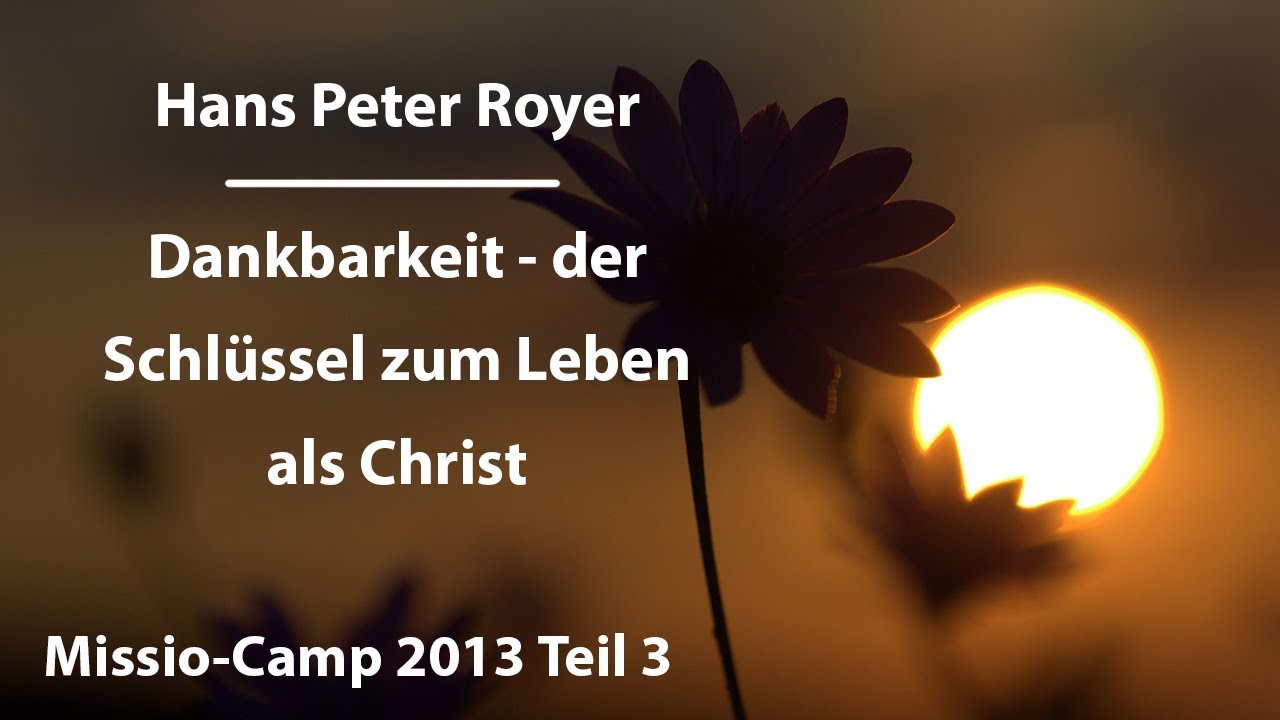 Dankbarkeit - der Schlüssel zum Leben als Christ (3/8) Hans Peter Royer