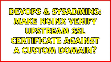 DevOps & SysAdmins: Make NGINX verify upstream SSL certificate against a custom domain?