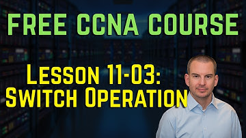 Free CCNA 200-301 Course 11-03: Switch Operation