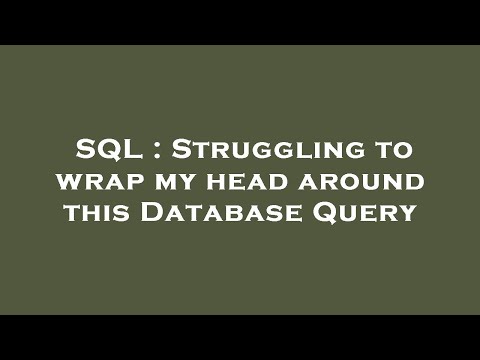 SQL : Struggling to wrap my head around this Database Query