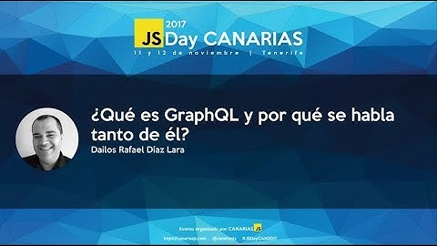 ¿Qué es GraphQL y por qué se habla tanto de él? | JSDay Canarias 2017