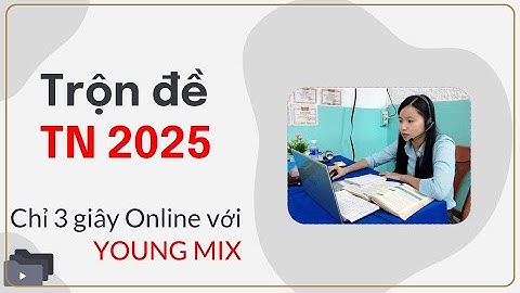 Hướng dẫn chi tiết - Trộn đề theo Cấu trúc TN 2025 - Chỉ 3 giây