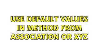 Use default values in method from association or XYZ