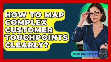 How To Map Complex Customer Touchpoints Clearly? - Customer First Leadership