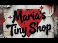 MARIA’S TINY SHOP!