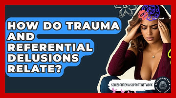 How Do Trauma And Referential Delusions Relate? - Schizophrenia Support Network