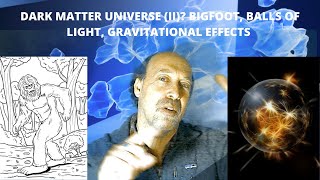 Dark Matter Universe (part II) Bigfoot, Balls of Light, and Gravitational Effects