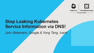 Stop Leaking Kubernetes Service Information via DNS! - John Belamaric, Google & Yong Tang, Ivanti