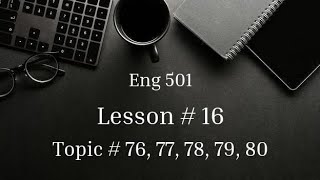 Topic # 76 to 80 | Lesson # 16 | Eng 501