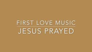 First Love Music | Jesus prayed - Instrumental with lyrics