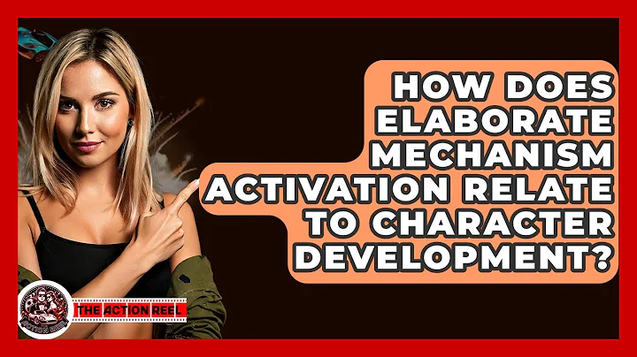 How Does Elaborate Mechanism Activation Relate To Character Development? - The Action Reel