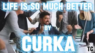 Curka T - Life Is So Much Better Now