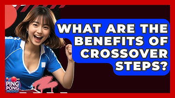 What Are The Benefits Of Crossover Steps? - Ping Pong Prodigy