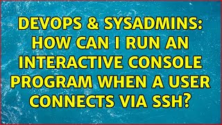 Famous DevOps & SysAdmins: How can I run an interactive console program when a user connects via SSH? Wealth
