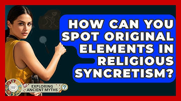 How Can You Spot Original Elements In Religious Syncretism? - Exploring Ancient Myths