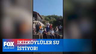 İkizköylüler su istiyor… 3 Temmuz 2020 Çalar Saat