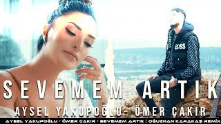 Aysel Yakupoğlu - Ömer Çakır - Sevemem Artık ( Oğuzhan Karakaş Remix )