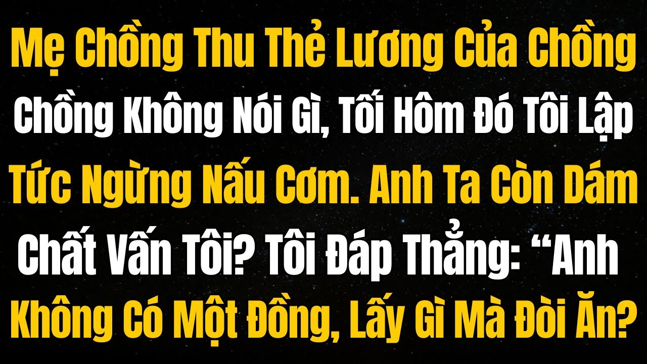 Mẹ Chồng Thu Thẻ Lương Của Chồng,Chồng Im Lặng, Tối Hôm Đó Tôi Lập Tức Ngừng Nấu Cơm.Anh Ta Chất Vấn