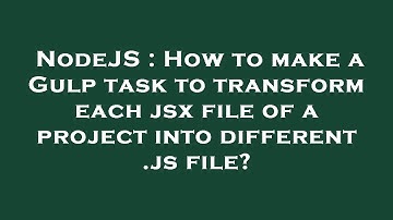NodeJS : How to make a Gulp task to transform each jsx file of a project into different .js file?