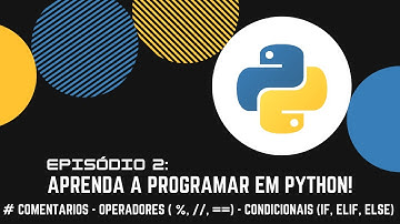 Episódio 2: Aprenda a Programar em Python! - Comentarios - Operadores - Condicionais(if, elif, else)