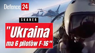 Ukraina ma 6 pilotów F-16 | Brutalna prawda | Skaner Defence24