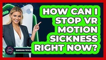 How Can I Stop VR Motion Sickness Right Now? - Emerging Tech Insider