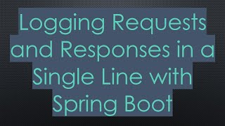 Logging Requests and Responses in a Single Line with Spring Boot