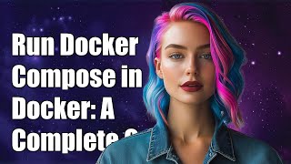 How to Run Docker Compose Inside Docker: A Complete Guide