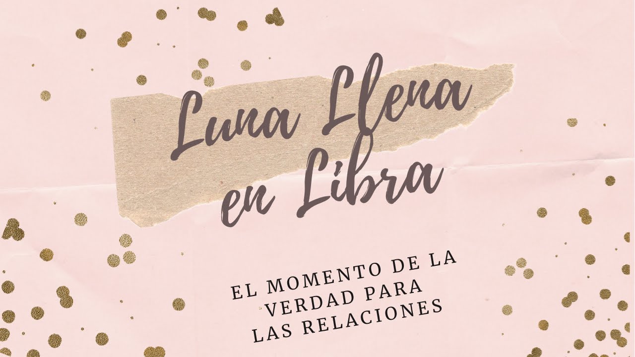 LUNA LLENA EN LIBRA: EL MOMENTO DE LA VERDAD PARA LAS RELACIONES ...