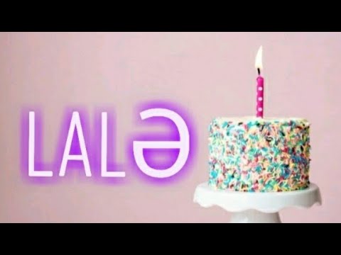 AD GÜNÜN MÜBARƏK, LALƏ!-İsmə özəl ad günü videoları