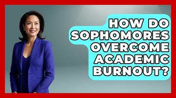 How Do Sophomores Overcome Academic Burnout? - Steps to Sophomore Year
