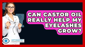 Can Castor Oil Really Help My Eyelashes Grow? - Optometry Knowledge Base