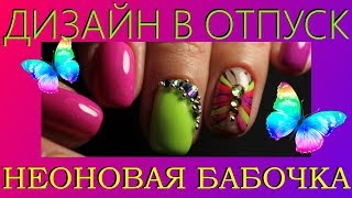 ДИЗАЙН НОГТЕЙ, маникюр в отпуск, НЕОНОВАЯ БАБОЧКА, гель лак, NAIL ART