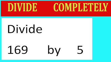 Divide     169      by     5  Divide   completely