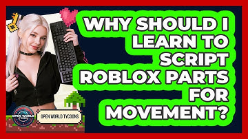 Why Should I Learn To Script Roblox Parts For Movement? - Open World Tycoons