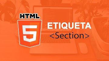 ¿Qué es Etiqueta Section en HTML?  👉  Curso de HTML5
