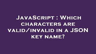 JavaScript : Which characters are valid/invalid in a JSON key name?