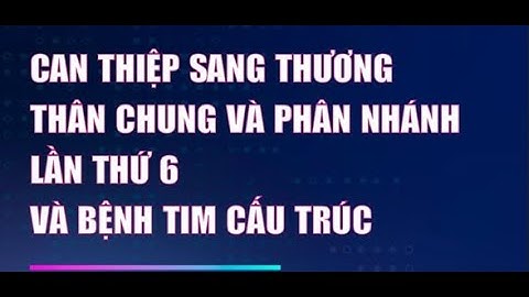 Can thiệp sang thương thân chung và phân nhánh | Bệnh viện Đại học Y Dược TPHCM