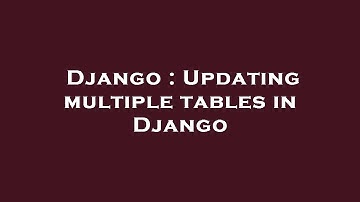 Django : Updating multiple tables in Django