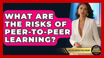 What Are The Risks Of Peer-to-Peer Learning? - College Dropout Millionaire
